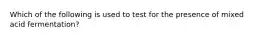 Which of the following is used to test for the presence of mixed acid fermentation?