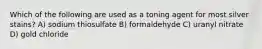 Which of the following are used as a toning agent for most silver stains? A) sodium thiosulfate B) formaldehyde C) uranyl nitrate D) gold chloride