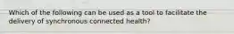 Which of the following can be used as a tool to facilitate the delivery of synchronous connected health?