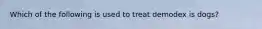 Which of the following is used to treat demodex is dogs?