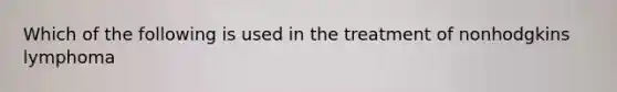 Which of the following is used in the treatment of nonhodgkins lymphoma