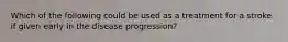 Which of the following could be used as a treatment for a stroke if given early in the disease progression?