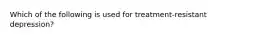 Which of the following is used for treatment-resistant depression?