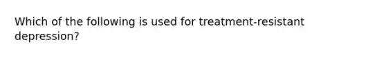 Which of the following is used for treatment-resistant depression?