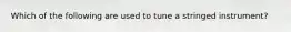 Which of the following are used to tune a stringed instrument?