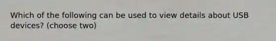 Which of the following can be used to view details about USB devices? (choose two)