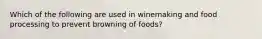 Which of the following are used in winemaking and food processing to prevent browning of foods?