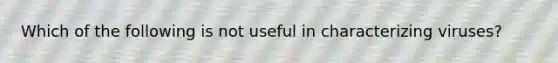 Which of the following is not useful in characterizing viruses?