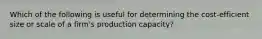 Which of the following is useful for determining the cost-efficient size or scale of a firm's production capacity?