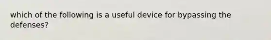 which of the following is a useful device for bypassing the defenses?