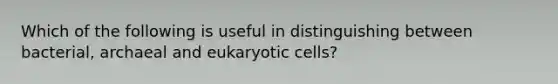 Which of the following is useful in distinguishing between bacterial, archaeal and eukaryotic cells?