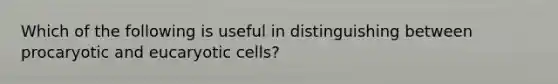 Which of the following is useful in distinguishing between procaryotic and eucaryotic cells?