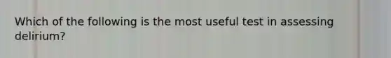 Which of the following is the most useful test in assessing delirium?