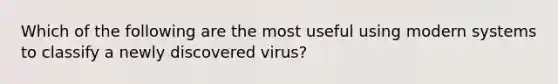 Which of the following are the most useful using modern systems to classify a newly discovered virus?