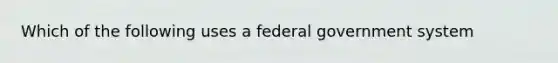 Which of the following uses a federal government system