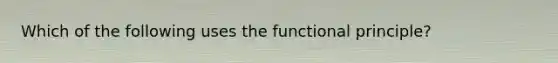 Which of the following uses the functional principle?