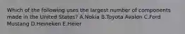 Which of the following uses the largest number of components made in the United​ States? A.Nokia B.Toyota Avalon C.Ford Mustang D.Heineken E.Heier