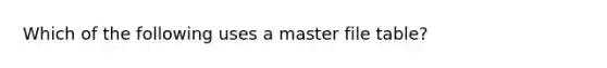 Which of the following uses a master file table?