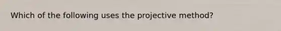 Which of the following uses the projective method?