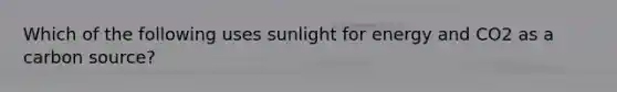 Which of the following uses sunlight for energy and CO2 as a carbon source?