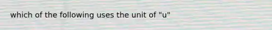 which of the following uses the unit of "u"