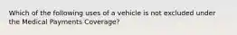 Which of the following uses of a vehicle is not excluded under the Medical Payments Coverage?