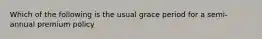 Which of the following is the usual grace period for a semi-annual premium policy