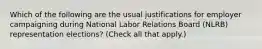 Which of the following are the usual justifications for employer campaigning during National Labor Relations Board (NLRB) representation elections? (Check all that apply.)