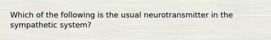 Which of the following is the usual neurotransmitter in the sympathetic system?