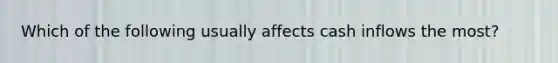 Which of the following usually affects cash inflows the most?