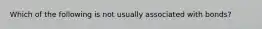 Which of the following is not usually associated with bonds?