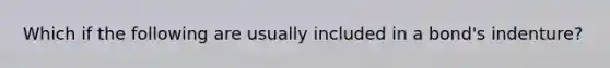 Which if the following are usually included in a bond's indenture?