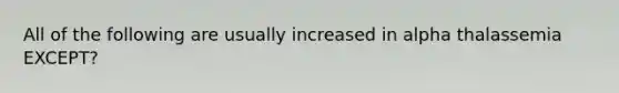 All of the following are usually increased in alpha thalassemia EXCEPT?