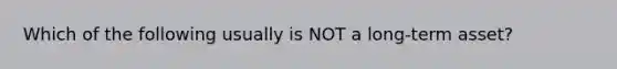 Which of the following usually is NOT a long-term asset?