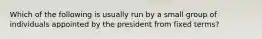 Which of the following is usually run by a small group of individuals appointed by the president from fixed terms?