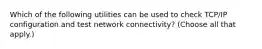 Which of the following utilities can be used to check TCP/IP configuration and test network connectivity? (Choose all that apply.)