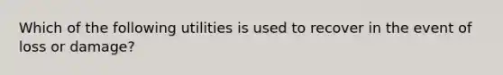 Which of the following utilities is used to recover in the event of loss or damage?