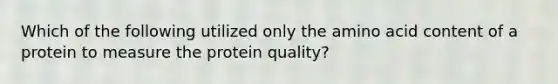 Which of the following utilized only the amino acid content of a protein to measure the protein quality?