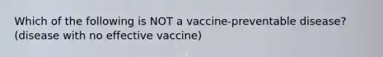 Which of the following is NOT a vaccine-preventable disease? (disease with no effective vaccine)