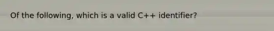 Of the following, which is a valid C++ identifier?