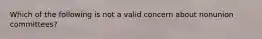 Which of the following is not a valid concern about nonunion committees?