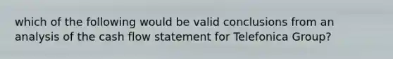 which of the following would be valid conclusions from an analysis of the cash flow statement for Telefonica Group?