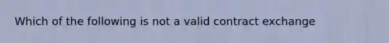 Which of the following is not a valid contract exchange