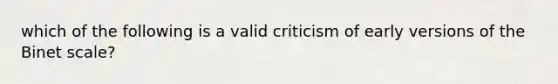 which of the following is a valid criticism of early versions of the Binet scale?