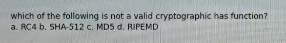 which of the following is not a valid cryptographic has function? a. RC4 b. SHA-512 c. MD5 d. RIPEMD