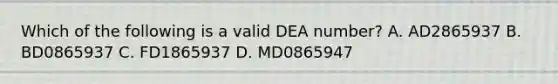 Which of the following is a valid DEA number? A. AD2865937 B. BD0865937 C. FD1865937 D. MD0865947