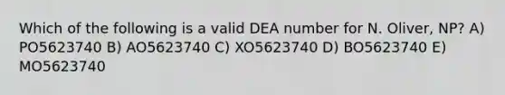 Which of the following is a valid DEA number for N. Oliver, NP? A) PO5623740 B) AO5623740 C) XO5623740 D) BO5623740 E) MO5623740