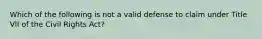 Which of the following is not a valid defense to claim under Title VII of the Civil Rights Act?