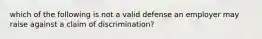 which of the following is not a valid defense an employer may raise against a claim of discrimination?