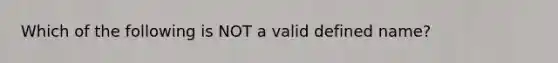 Which of the following is NOT a valid defined name?